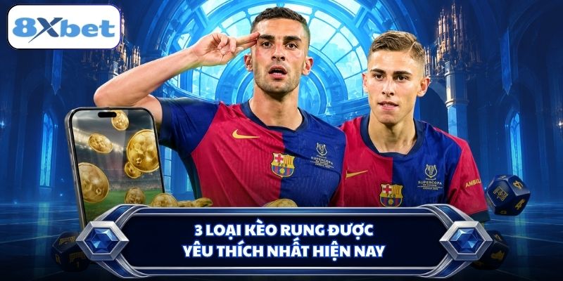 3 loại kèo rung được yêu thích nhất hiện nay