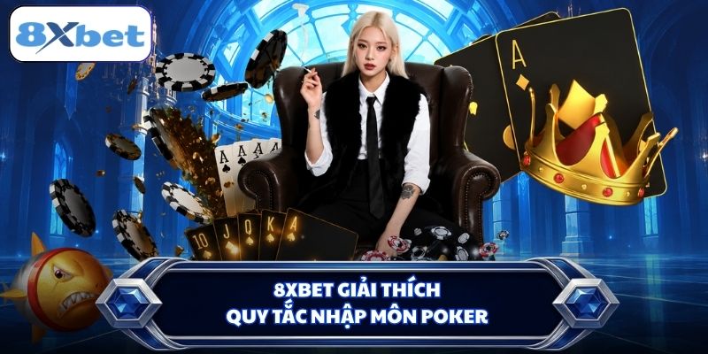 8XBET giải thích quy tắc nhập môn Poker