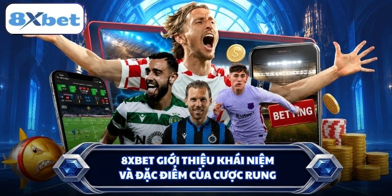 8XBET giới thiệu khái niệm và đặc điểm của cược rung