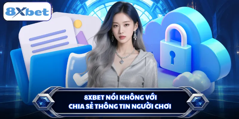8XBET nói không với chia sẻ thông tin người chơi