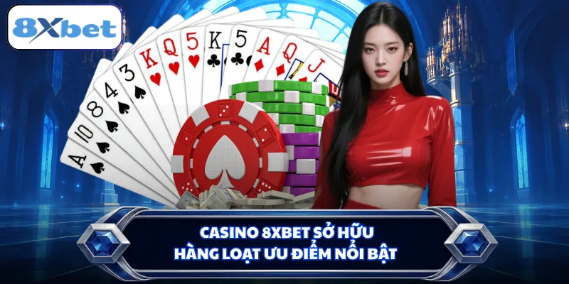 Casino 8XBET sở hữu hàng loạt ưu điểm nổi bật