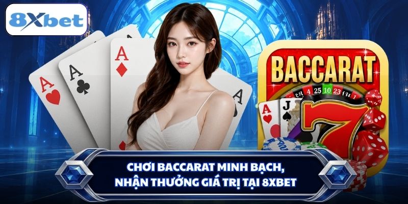 Chơi Baccarat minh bạch, nhận thưởng giá trị tại 8XBET