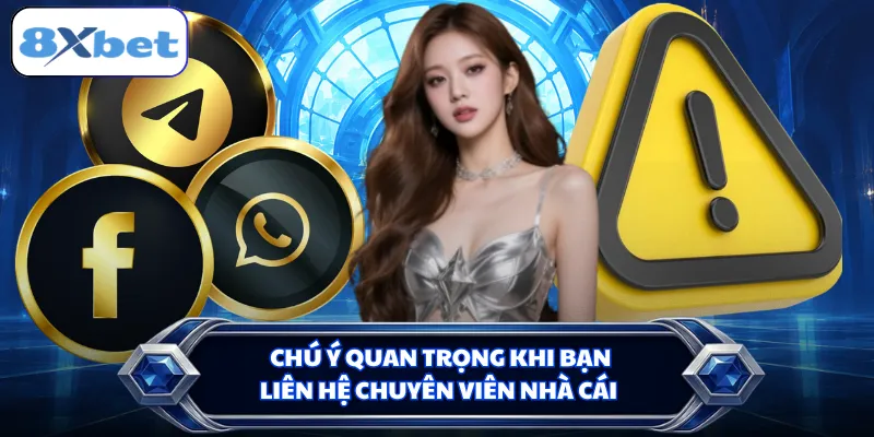 Chú ý quan trọng khi bạn liên hệ chuyên viên nhà cái