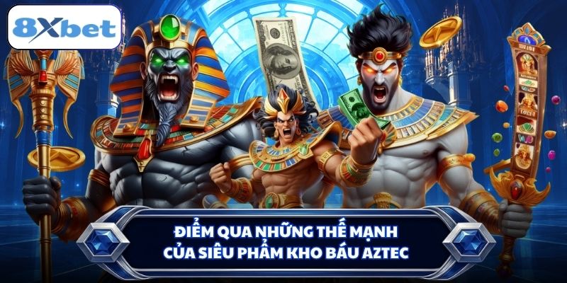 Điểm qua những thế mạnh của siêu phẩm Kho Báu Aztec