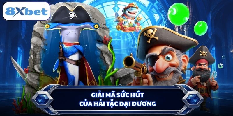 Giải mã sức hút của Hải Tặc Đại Dương