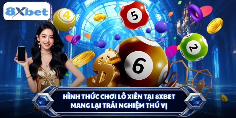 Hình thức chơi lô xiên tại 8XBET mang lại trải nghiệm thú vị