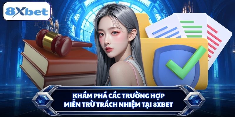 Khám phá các trường hợp miễn trừ trách nhiệm tại 8XBET