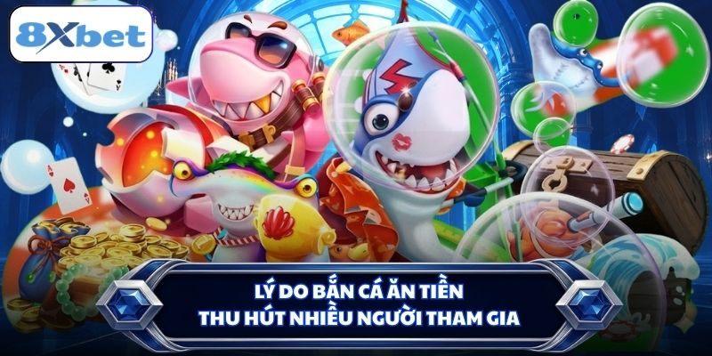 Lý do bắn cá ăn tiền thu hút nhiều người tham gia