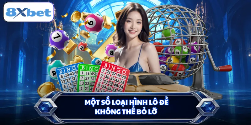 Một số loại hình lô đề không thể bỏ lỡ