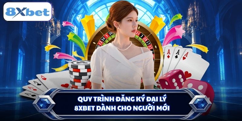 Quy trình đăng ký đại lý 8XBET dành cho người mới