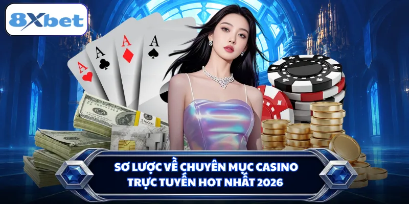 Sơ lược về chuyên mục casino trực tuyến hot nhất 2026