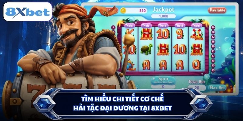 Tìm hiểu chi tiết cơ chế Hải Tặc Đại Dương tại 8XBET