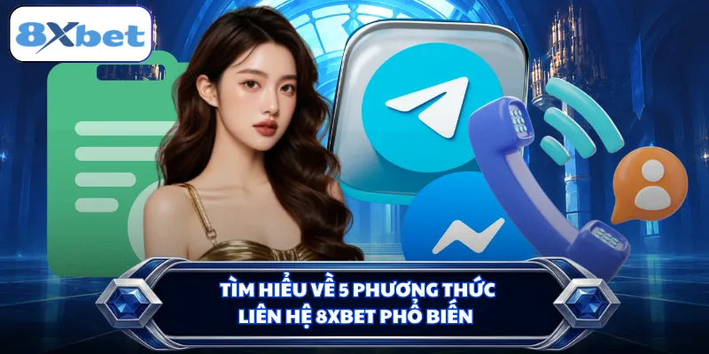 Tìm hiểu về 5 phương thức liên hệ 8XBET phổ biến