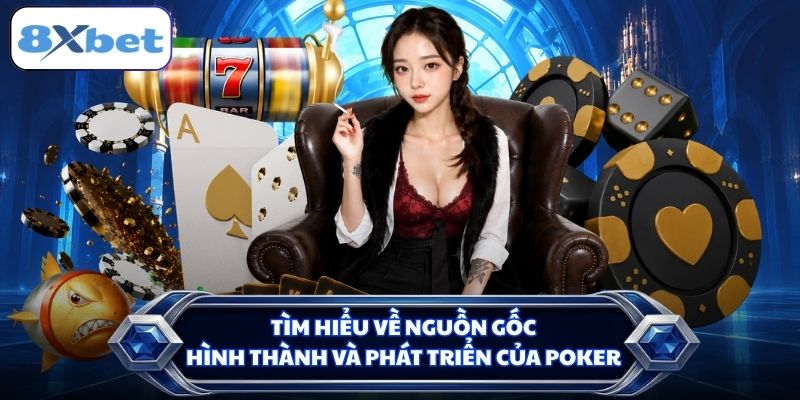 Tìm hiểu về nguồn gốc hình thành và phát triển của Poker