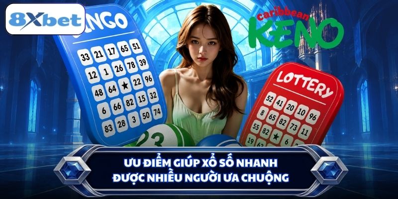 Ưu điểm giúp xổ số nhanh được nhiều người ưa chuộng