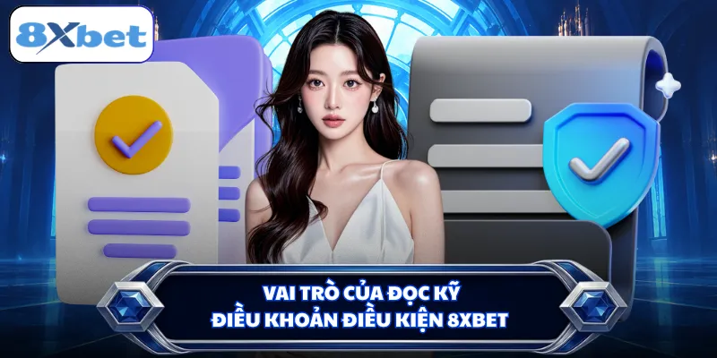 Vai trò của đọc kỹ điều khoản điều kiện 8XBET
